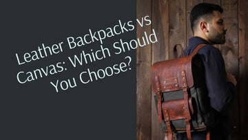 Leather Backpacks vs Canvas: Which Should You Choose?