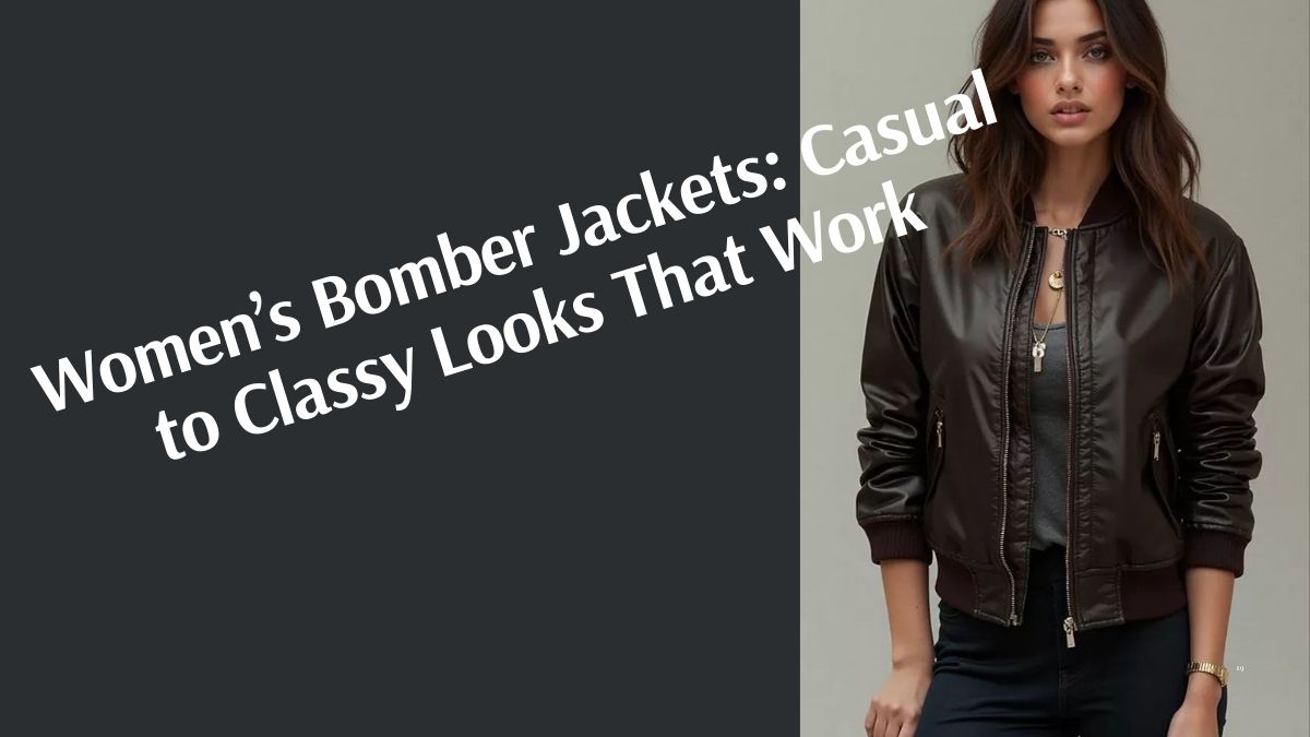 Women’s Bomber Jackets: Casual to Classy Looks That Work